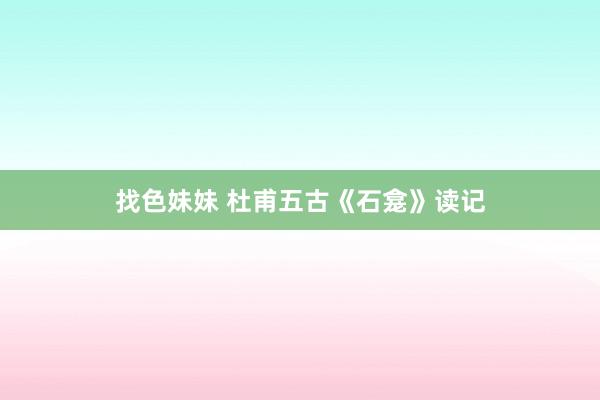 找色妹妹 杜甫五古《石龛》读记