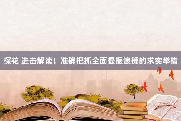 探花 进击解读！准确把抓全面提振浪掷的求实举措