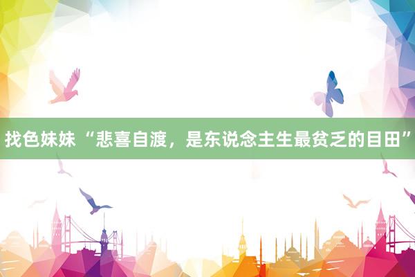 找色妹妹 “悲喜自渡，是东说念主生最贫乏的目田”
