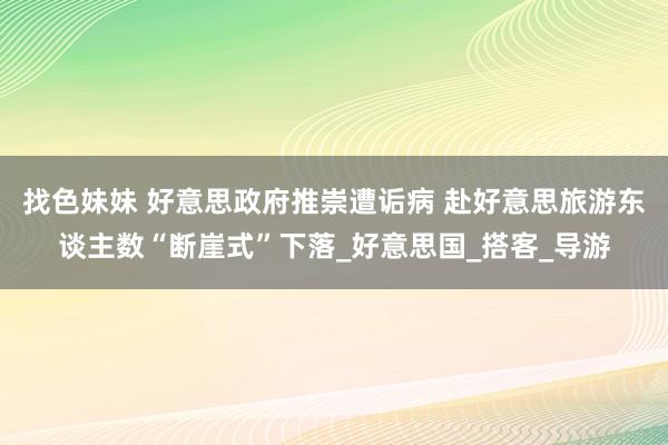 找色妹妹 好意思政府推崇遭诟病 赴好意思旅游东谈主数“断崖式”下落_好意思国_搭客_导游