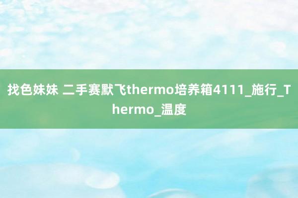 找色妹妹 二手赛默飞thermo培养箱4111_施行_Thermo_温度